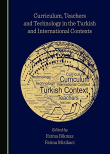 None Curriculum, Teachers and Technology in the Turkish and International Contexts