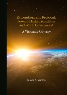 None Explorations and Proposals toward Market Socialism and World Government : A Visionary Odyssey