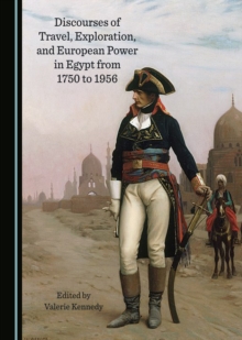 None Discourses of Travel, Exploration, and European Power in Egypt from 1750 to 1956