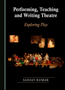 None Performing, Teaching and Writing Theatre : Exploring Play