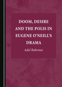 None Doom, Desire and the Polis in Eugene O'Neill's Drama