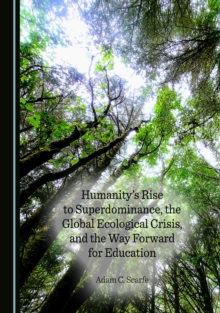 None Humanity's Rise to Superdominance, the Global Ecological Crisis, and the Way Forward for Education