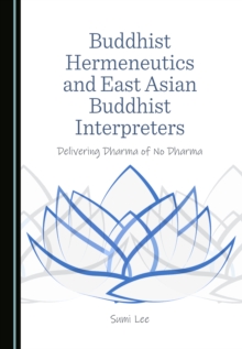 None Buddhist Hermeneutics and East Asian Buddhist Interpreters : Delivering Dharma of No Dharma