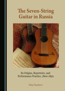 The Seven-String Guitar in Russia : Its Origins, Repertoire, and Performance Practice, 1800-1850