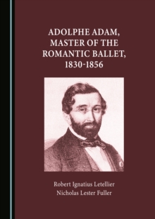 None Adolphe Adam, Master of the Romantic Ballet, 1830-1856