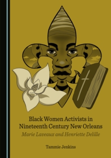 None Black Women Activists in Nineteenth Century New Orleans : Marie Laveaux and Henriette Delille