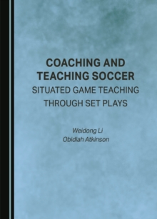 None Coaching and Teaching Soccer : Situated Game Teaching through Set Plays