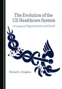 The Evolution of the US Healthcare System : A Legacy of Opportunism and Greed