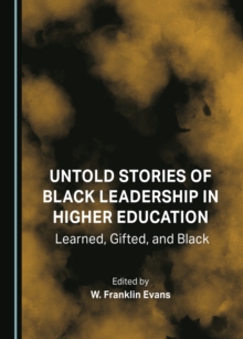 None Untold Stories of Black Leadership in Higher Education : Learned, Gifted, and Black