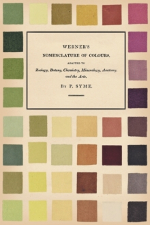 Werner's Nomenclature Of Colours : Adapted To Zoology, Botany, Chemistry, Mineralogy, Anatomy, And The Arts