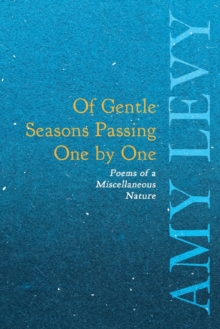 Of Gentle Seasons Passing One by One - Poems of a Miscellaneous Nature