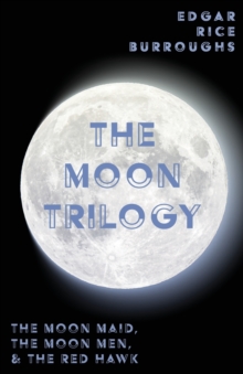 The Moon Trilogy - The Moon Maid, The Moon Men, & The Red Hawk;All Three Novels in One Volume