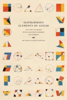 Oliver Byrne's Elements of Euclid : The First Six Books with Coloured Diagrams and Symbols