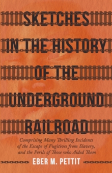 Sketches in the History of the Underground Railroad : Comprising Many Thrilling Incidents of the Escape of Fugitives from Slavery, and the Perils of Those who Aided Them