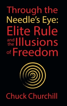 Through the Needle's Eye: Elite Rule and the Illusions of Freedom, Hardback Book Through the Needle's Eye: Elite Rule and the Illusions of Freedom, Hardback Book