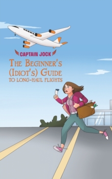 The Beginner's (Idiot's) Guide to Long-Haul Flights, Paperback / softback Book The Beginner's (Idiot's) Guide to Long-Haul Flights, Paperback / softback Book