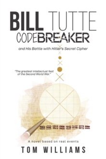 Bill Tutte Codebreaker : and His Battle with Hitler's Secret Cipher