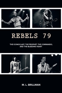 Rebels 79: The Iconoclast, the Prophet, the Commando and the Bleeding Heart, Paperback / softback Book Rebels 79: The Iconoclast, the Prophet, the Commando and the Bleeding Heart, Paperback / softback Book