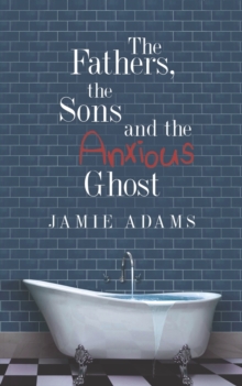 The Fathers, the Sons and the Anxious Ghost, Paperback / softback Book The Fathers, the Sons and the Anxious Ghost, Paperback / softback Book