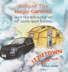 Juniper the Magic Caravan and The Adventures of Izzie and Ozzie: Izzietown, Hardback Book Juniper the Magic Caravan and The Adventures of Izzie and Ozzie: Izzietown, Hardback Book