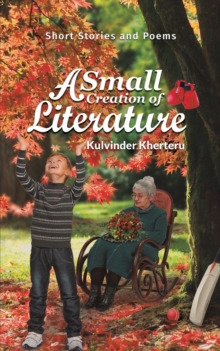 A Small Creation of Literature : Short Stories and Poems, Paperback / softback Book A Small Creation of Literature : Short Stories and Poems, Paperback / softback Book