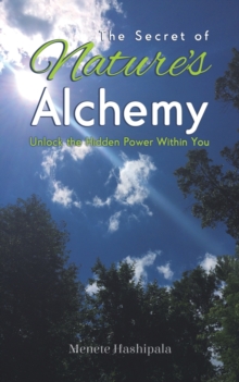 The Secret of Nature's Alchemy : Unlock the Hidden Power Within You, Paperback / softback Book The Secret of Nature's Alchemy : Unlock the Hidden Power Within You, Paperback / softback Book