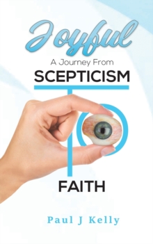 Joyful - A Journey From Scepticism To Faith, Paperback / softback Book Joyful - A Journey From Scepticism To Faith, Paperback / softback Book