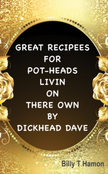 Great Recipees for Pot-Heads Livin on There Own by Dickhead Dave