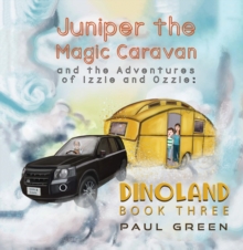 Juniper the Magic Caravan and the Adventures of Izzie and Ozzie: Dinoland : Book Three