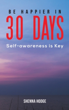 Be Happier in 30 Days : Self-awareness is Key