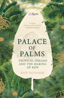 Palace of Palms : Tropical Dreams and the Making of Kew