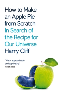 How to Make an Apple Pie from Scratch : In Search of the Recipe for Our Universe