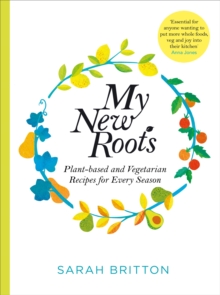 My New Roots : Healthy plant-based and vegetarian recipes for every season