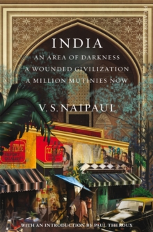 India : An Area Of Darkness, A Wounded Civilization & A Million Mutinies Now, Paperback / softback Book India : An Area Of Darkness, A Wounded Civilization & A Million Mutinies Now, Paperback / softback Book