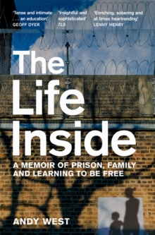 The Life Inside : A Memoir of Prison, Family and Learning to be Free