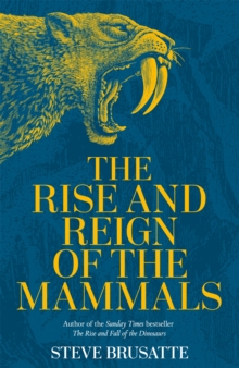 The Rise and Reign of the Mammals : A New History, from the Shadow of the Dinosaurs to Us