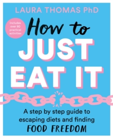 How to Just Eat It : A Step-by-Step Guide to Escaping Diets and Finding Food Freedom