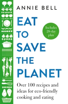 Eat to Save the Planet : Over 100 Recipes and Ideas for Eco-Friendly Cooking and Eating, Hardback Book Eat to Save the Planet : Over 100 Recipes and Ideas for Eco-Friendly Cooking and Eating, Hardback Book