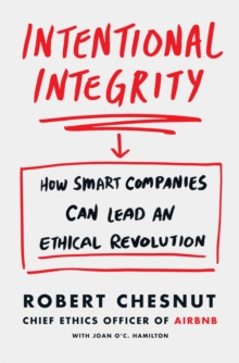 Intentional Integrity : How Smart Companies Can Lead an Ethical Revolution - and Why That's Good for All of Us