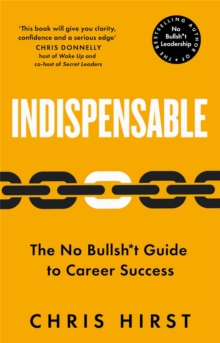 Indispensable : The No Bullsh*t Guide to Career Success