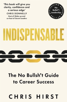 Indispensable : The No Bullsh*t Guide to Career Success