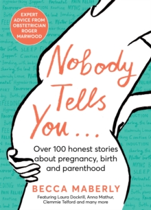 Nobody Tells You : Over 100 Honest Stories About Pregnancy, Birth and Parenthood