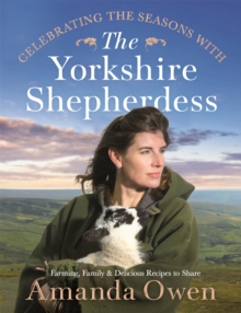 Celebrating the Seasons with the Yorkshire Shepherdess : Farming, Family and Delicious Recipes to Share