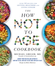 The How Not to Age Cookbook : Over 100 Recipes for Getting Healthier and Living Longer