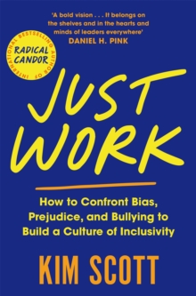 Just Work : How to Confront Bias, Prejudice and Bullying to Build a Culture of Inclusivity