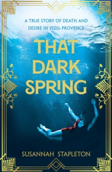 Pan Macmillan That Dark Spring , A True Story Of Death And Desire In 1920s Provence