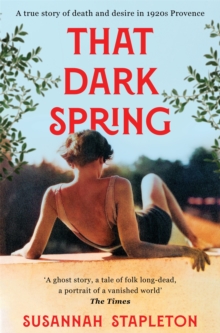 Pan Macmillan That Dark Spring , A True Story Of Death And Desire In 1920s Provence