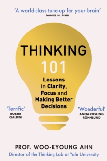 Thinking 101 : Lessons in Clarity, Focus and Making Better Decisions