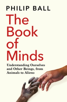 The Book of Minds : Understanding Ourselves and Other Beings, From Animals to Aliens