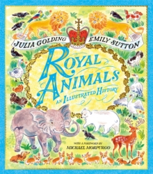 Royal Animals : A gorgeously illustrated history with a foreword by Sir Michael Morpurgo